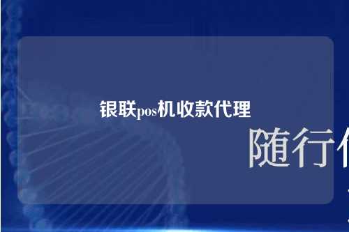 银联pos机收款代理（银联pos机收款代理怎么取消）