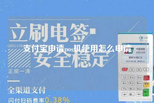 支付宝申请pos机使用怎么申请（支付宝申请pos机使用怎么申请的）