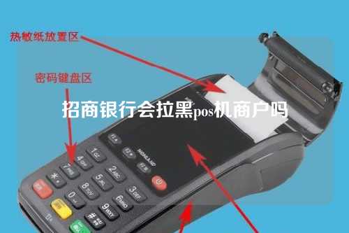 招商银行会拉黑pos机商户吗（招商银行会拉黑pos机商户吗知乎）