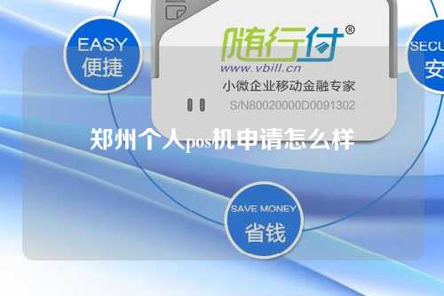 郑州个人pos机申请怎么样（郑州个人pos机申请怎么样办理）