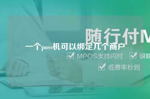 一个poss机可以绑定几个商户（一个poss机可以绑定几个商户账号）