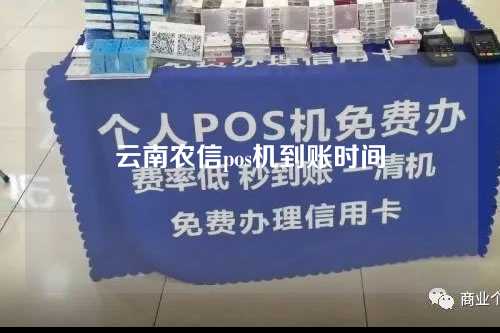 云南农信pos机到账时间（云南农信pos机到账时间多久）