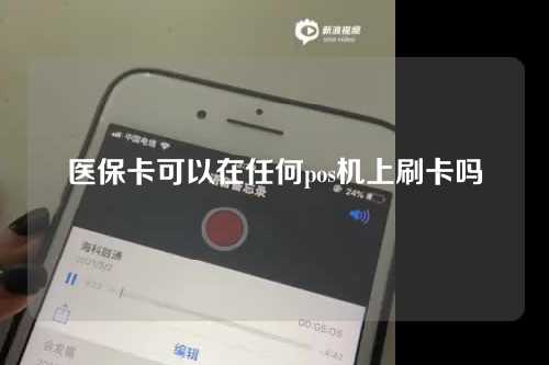 医保卡可以在任何pos机上刷卡吗（医保卡可以在任何pos机上刷卡吗安全吗）