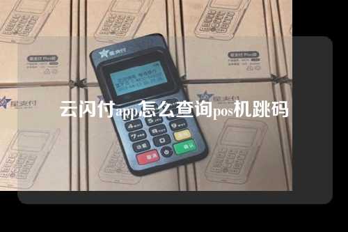 云闪付app怎么查询pos机跳码（云闪付查pos交易）