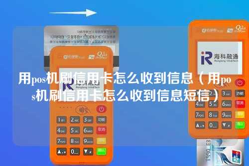 用pos机刷信用卡怎么收到信息（用pos机刷信用卡怎么收到信息短信）